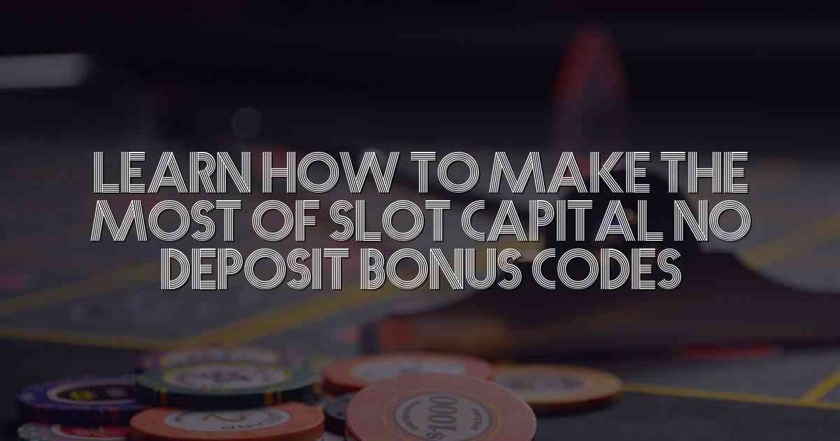 Slot Capital No Deposit Bonus Codes 2023